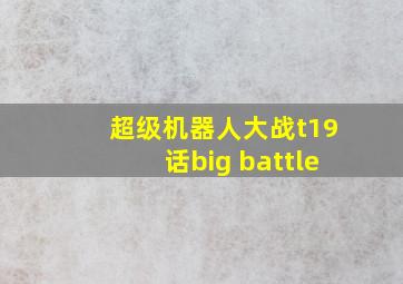 超级机器人大战t19话big battle